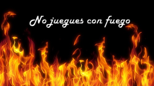 No juegues con fuego